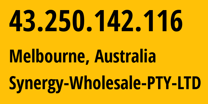 IP address 43.250.142.116 get location, coordinates on map, ISP provider AS45638 Synergy-Wholesale-PTY-LTD // who is provider of ip address 43.250.142.116, whose IP address