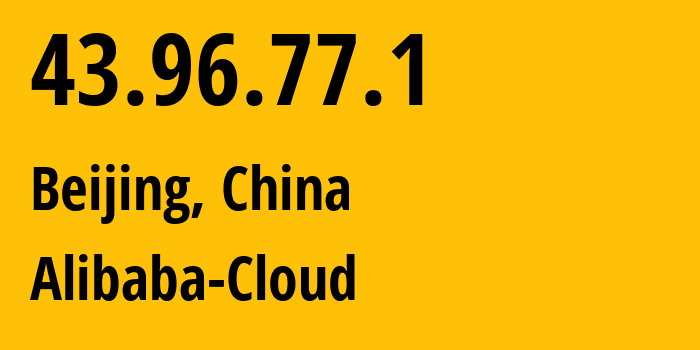 IP address 43.96.77.1 (Beijing, Beijing, China) get location, coordinates on map, ISP provider AS Alibaba-Cloud // who is provider of ip address 43.96.77.1, whose IP address