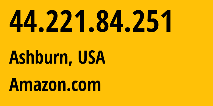 IP address 44.221.84.251 (Ashburn, Virginia, USA) get location, coordinates on map, ISP provider AS14618 Amazon.com // who is provider of ip address 44.221.84.251, whose IP address