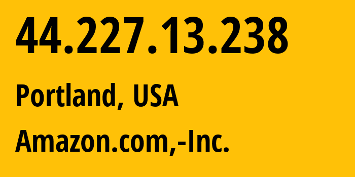 IP-адрес 44.227.13.238 (Портленд, Орегон, США) определить местоположение, координаты на карте, ISP провайдер AS16509 Amazon.com,-Inc. // кто провайдер айпи-адреса 44.227.13.238