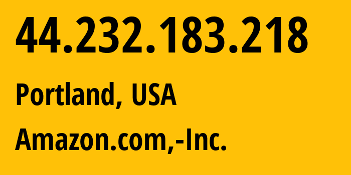 IP address 44.232.183.218 (Portland, Oregon, USA) get location, coordinates on map, ISP provider AS16509 Amazon.com,-Inc. // who is provider of ip address 44.232.183.218, whose IP address