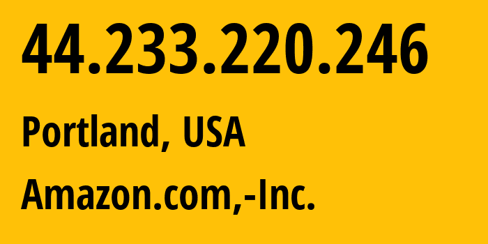 IP address 44.233.220.246 (Portland, Oregon, USA) get location, coordinates on map, ISP provider AS16509 Amazon.com,-Inc. // who is provider of ip address 44.233.220.246, whose IP address