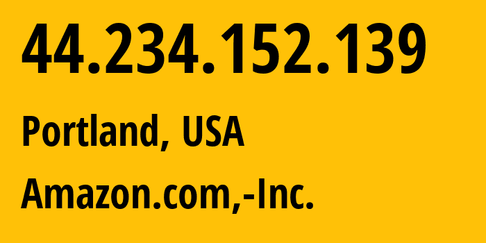 IP address 44.234.152.139 (Portland, Oregon, USA) get location, coordinates on map, ISP provider AS16509 Amazon.com,-Inc. // who is provider of ip address 44.234.152.139, whose IP address