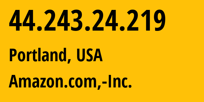 IP-адрес 44.243.24.219 (Портленд, Орегон, США) определить местоположение, координаты на карте, ISP провайдер AS16509 Amazon.com,-Inc. // кто провайдер айпи-адреса 44.243.24.219