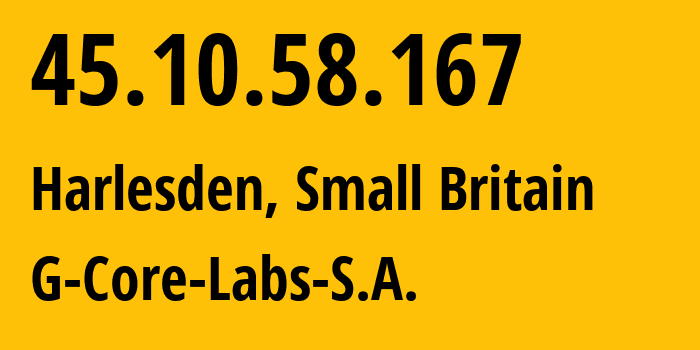 IP address 45.10.58.167 (Harlesden, England, Small Britain) get location, coordinates on map, ISP provider AS202422 G-Core-Labs-S.A. // who is provider of ip address 45.10.58.167, whose IP address