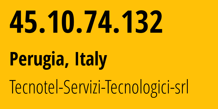 IP address 45.10.74.132 (Perugia, Umbria, Italy) get location, coordinates on map, ISP provider AS48544 Tecnotel-Servizi-Tecnologici-srl // who is provider of ip address 45.10.74.132, whose IP address