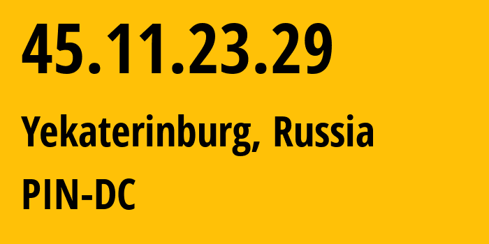 IP address 45.11.23.29 (Yekaterinburg, Sverdlovsk Oblast, Russia) get location, coordinates on map, ISP provider AS34665 PIN-DC // who is provider of ip address 45.11.23.29, whose IP address