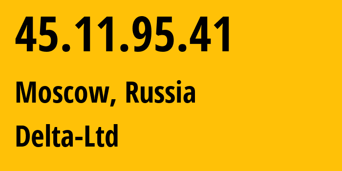 IP address 45.11.95.41 (Moscow, Moscow, Russia) get location, coordinates on map, ISP provider AS213220 Delta-Ltd // who is provider of ip address 45.11.95.41, whose IP address