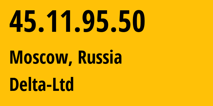 IP address 45.11.95.50 (Moscow, Moscow, Russia) get location, coordinates on map, ISP provider AS213220 Delta-Ltd // who is provider of ip address 45.11.95.50, whose IP address