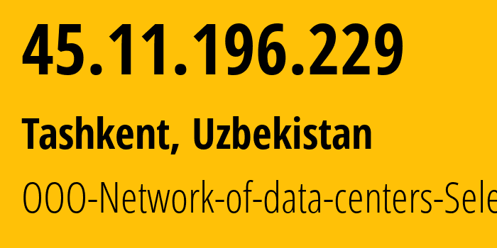 IP-адрес 45.11.196.229 (Ташкент, Ташкент, Узбекистан) определить местоположение, координаты на карте, ISP провайдер AS49505 OOO-Network-of-data-centers-Selectel // кто провайдер айпи-адреса 45.11.196.229