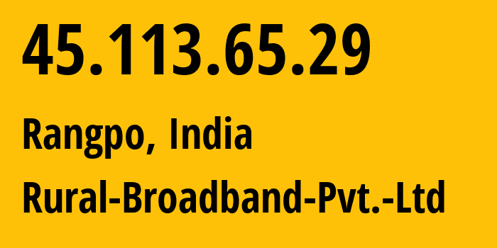 IP address 45.113.65.29 (Namchi, Sikkim, India) get location, coordinates on map, ISP provider AS134177 Rural-Broadband-Pvt.-Ltd // who is provider of ip address 45.113.65.29, whose IP address