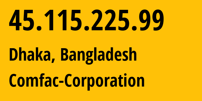 IP address 45.115.225.99 (Dhaka, Dhaka Division, Bangladesh) get location, coordinates on map, ISP provider AS140599 Comfac-Corporation // who is provider of ip address 45.115.225.99, whose IP address