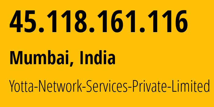 IP address 45.118.161.116 (Mumbai, Maharashtra, India) get location, coordinates on map, ISP provider AS140641 Yotta-Network-Services-Private-Limited // who is provider of ip address 45.118.161.116, whose IP address