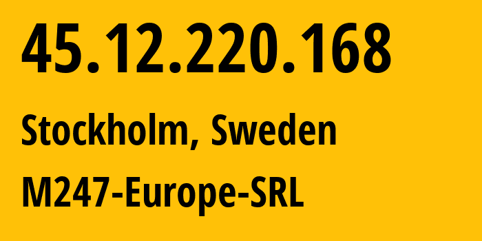 IP address 45.12.220.168 (Stockholm, Stockholm County, Sweden) get location, coordinates on map, ISP provider AS9009 M247-Europe-SRL // who is provider of ip address 45.12.220.168, whose IP address