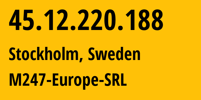 IP address 45.12.220.188 (Stockholm, Stockholm County, Sweden) get location, coordinates on map, ISP provider AS9009 M247-Europe-SRL // who is provider of ip address 45.12.220.188, whose IP address