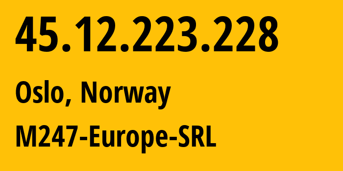 IP address 45.12.223.228 (Oslo, Oslo County, Norway) get location, coordinates on map, ISP provider AS9009 M247-Europe-SRL // who is provider of ip address 45.12.223.228, whose IP address