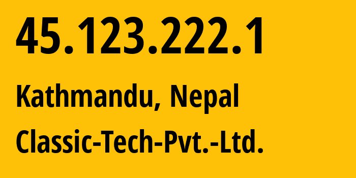 IP address 45.123.222.1 (Kathmandu, Bagmati Province, Nepal) get location, coordinates on map, ISP provider AS55915 Classic-Tech-Pvt.-Ltd. // who is provider of ip address 45.123.222.1, whose IP address