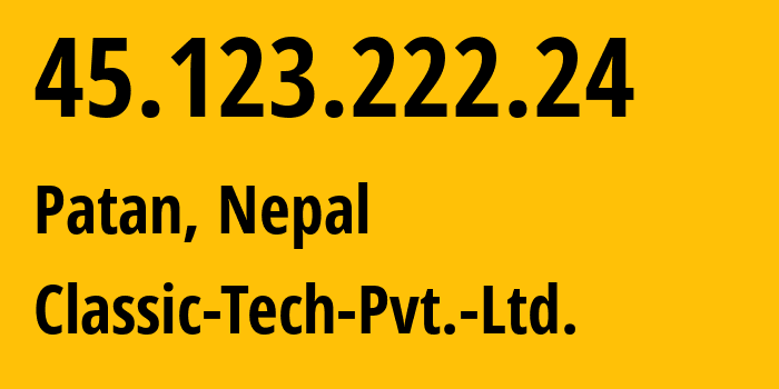 IP address 45.123.222.24 (Patan, Bagmati Province, Nepal) get location, coordinates on map, ISP provider AS55915 Classic-Tech-Pvt.-Ltd. // who is provider of ip address 45.123.222.24, whose IP address