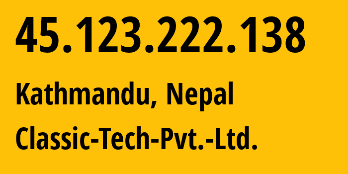 IP address 45.123.222.138 (Kathmandu, Bagmati Province, Nepal) get location, coordinates on map, ISP provider AS55915 Classic-Tech-Pvt.-Ltd. // who is provider of ip address 45.123.222.138, whose IP address