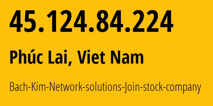 IP-адрес 45.124.84.224 (Phúc Lai, Бакнинь, Вьетнам) определить местоположение, координаты на карте, ISP провайдер AS135967 Bach-Kim-Network-solutions-Join-stock-company // кто провайдер айпи-адреса 45.124.84.224
