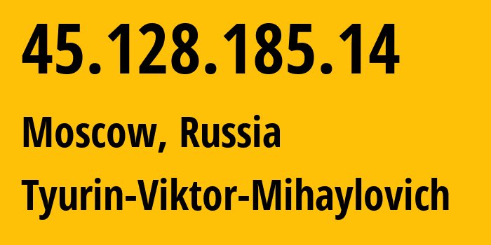 IP address 45.128.185.14 (Moscow, Moscow, Russia) get location, coordinates on map, ISP provider AS202423 Tyurin-Viktor-Mihaylovich // who is provider of ip address 45.128.185.14, whose IP address