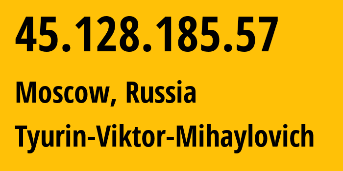 IP address 45.128.185.57 (Moscow, Moscow, Russia) get location, coordinates on map, ISP provider AS202423 Tyurin-Viktor-Mihaylovich // who is provider of ip address 45.128.185.57, whose IP address