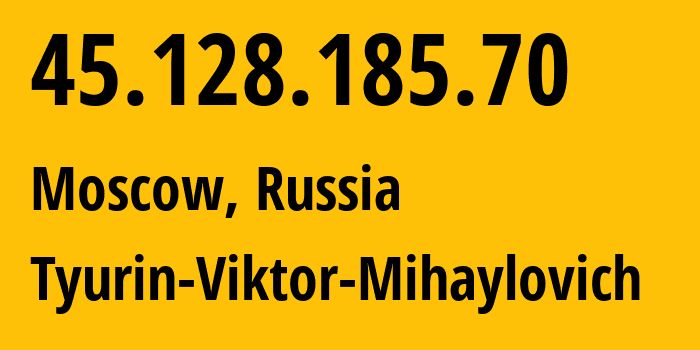 IP address 45.128.185.70 (Moscow, Moscow, Russia) get location, coordinates on map, ISP provider AS202423 Tyurin-Viktor-Mihaylovich // who is provider of ip address 45.128.185.70, whose IP address