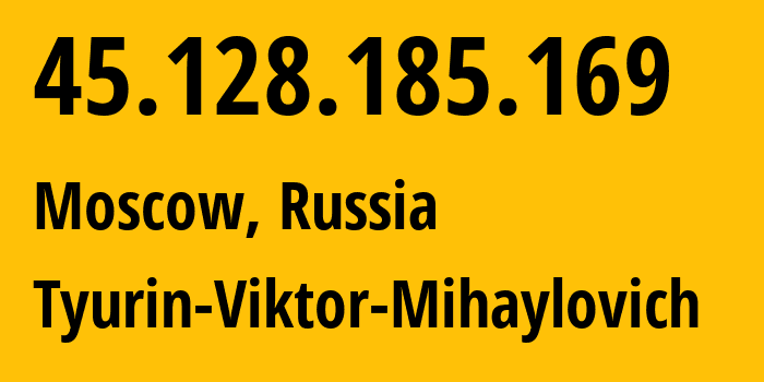 IP address 45.128.185.169 (Moscow, Moscow, Russia) get location, coordinates on map, ISP provider AS202423 Tyurin-Viktor-Mihaylovich // who is provider of ip address 45.128.185.169, whose IP address