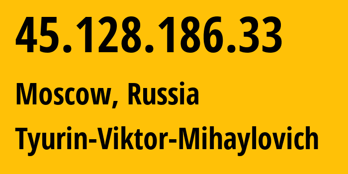 IP address 45.128.186.33 (Moscow, Moscow, Russia) get location, coordinates on map, ISP provider AS202423 Tyurin-Viktor-Mihaylovich // who is provider of ip address 45.128.186.33, whose IP address