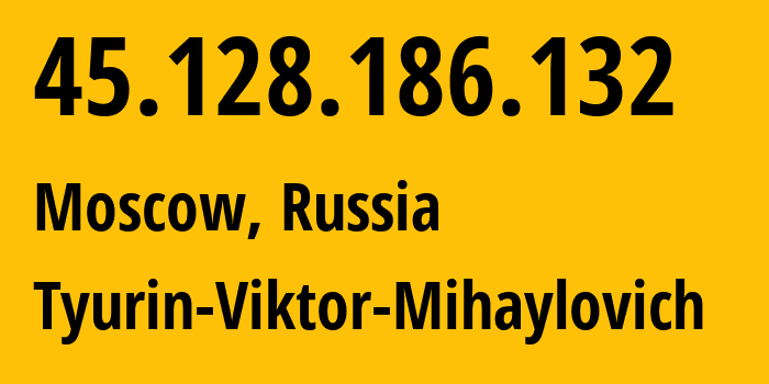 IP address 45.128.186.132 (Moscow, Moscow, Russia) get location, coordinates on map, ISP provider AS202423 Tyurin-Viktor-Mihaylovich // who is provider of ip address 45.128.186.132, whose IP address