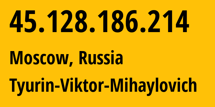 IP-адрес 45.128.186.214 (Москва, Москва, Россия) определить местоположение, координаты на карте, ISP провайдер AS202423 Tyurin-Viktor-Mihaylovich // кто провайдер айпи-адреса 45.128.186.214