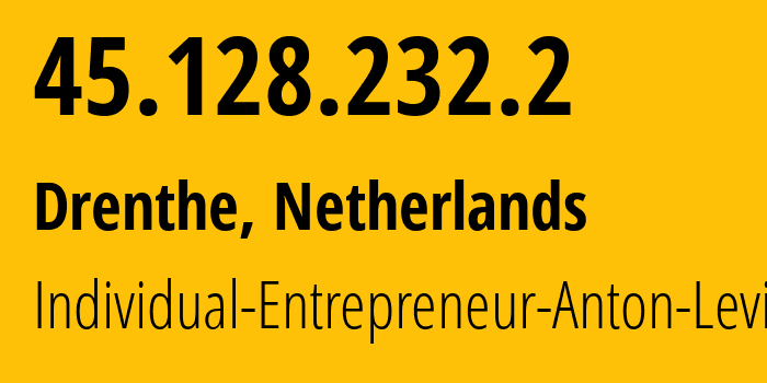 IP address 45.128.232.2 (Drenthe, Drenthe, Netherlands) get location, coordinates on map, ISP provider AS50053 Individual-Entrepreneur-Anton-Levin // who is provider of ip address 45.128.232.2, whose IP address