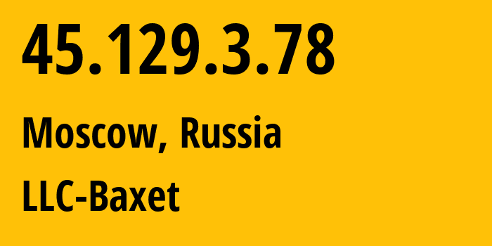 IP address 45.129.3.78 (Moscow, Moscow, Russia) get location, coordinates on map, ISP provider AS51659 LLC-Baxet // who is provider of ip address 45.129.3.78, whose IP address