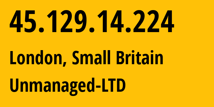 IP address 45.129.14.224 (London, England, Small Britain) get location, coordinates on map, ISP provider AS47890 Unmanaged-LTD // who is provider of ip address 45.129.14.224, whose IP address