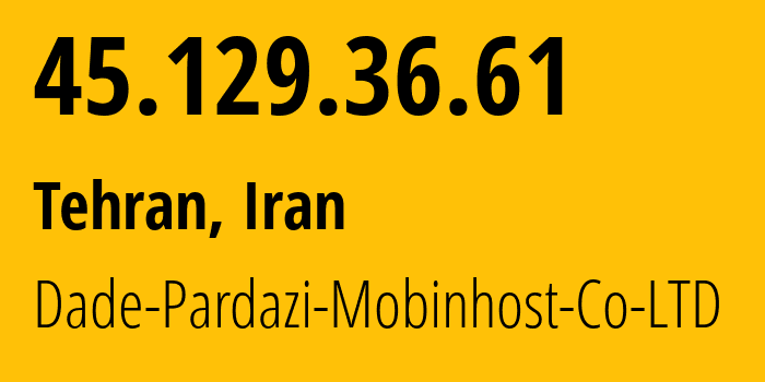 IP-адрес 45.129.36.61 (Тегеран, Тегеран, Иран) определить местоположение, координаты на карте, ISP провайдер AS51026 Dade-Pardazi-Mobinhost-Co-LTD // кто провайдер айпи-адреса 45.129.36.61