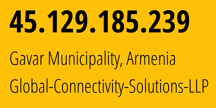 IP-адрес 45.129.185.239 (Gavar Municipality, Гехаркуникская область, Армения) определить местоположение, координаты на карте, ISP провайдер AS215540 Global-Connectivity-Solutions-LLP // кто провайдер айпи-адреса 45.129.185.239