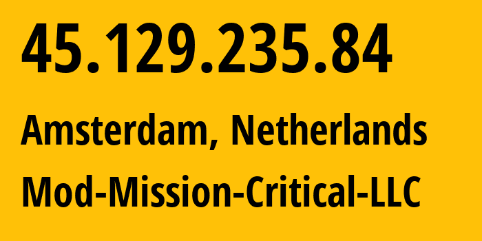 IP address 45.129.235.84 (Amsterdam, North Holland, Netherlands) get location, coordinates on map, ISP provider AS39855 Mod-Mission-Critical-LLC // who is provider of ip address 45.129.235.84, whose IP address