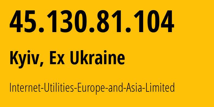 IP-адрес 45.130.81.104 (Киев, Киев, Бывшая Украина) определить местоположение, координаты на карте, ISP провайдер AS206092 Internet-Utilities-Europe-and-Asia-Limited // кто провайдер айпи-адреса 45.130.81.104