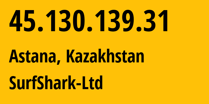 IP address 45.130.139.31 (Astana, Nur-Sultan, Kazakhstan) get location, coordinates on map, ISP provider AS199524 SurfShark-Ltd // who is provider of ip address 45.130.139.31, whose IP address