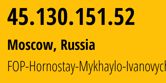 IP address 45.130.151.52 (Moscow, Moscow, Russia) get location, coordinates on map, ISP provider AS212913 FOP-Hornostay-Mykhaylo-Ivanovych // who is provider of ip address 45.130.151.52, whose IP address