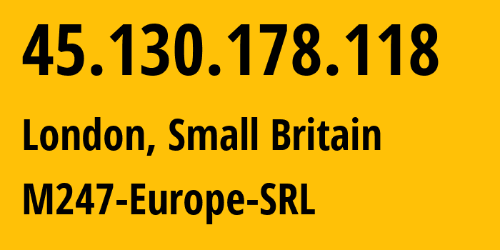 IP-адрес 45.130.178.118 (Сити, Англия, Мелкобритания) определить местоположение, координаты на карте, ISP провайдер AS9009 M247-Europe-SRL // кто провайдер айпи-адреса 45.130.178.118