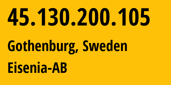 IP address 45.130.200.105 (Gothenburg, Västra Götaland County, Sweden) get location, coordinates on map, ISP provider AS197854 Eisenia-AB // who is provider of ip address 45.130.200.105, whose IP address