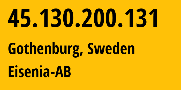 IP address 45.130.200.131 (Gothenburg, Västra Götaland County, Sweden) get location, coordinates on map, ISP provider AS197854 Eisenia-AB // who is provider of ip address 45.130.200.131, whose IP address