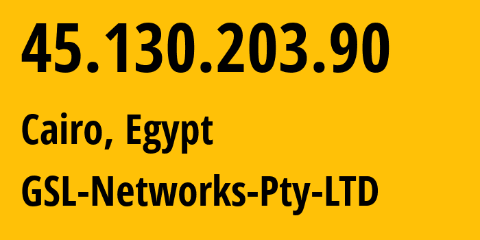 IP address 45.130.203.90 (Cairo, Cairo Governorate, Egypt) get location, coordinates on map, ISP provider AS137409 GSL-Networks-Pty-LTD // who is provider of ip address 45.130.203.90, whose IP address