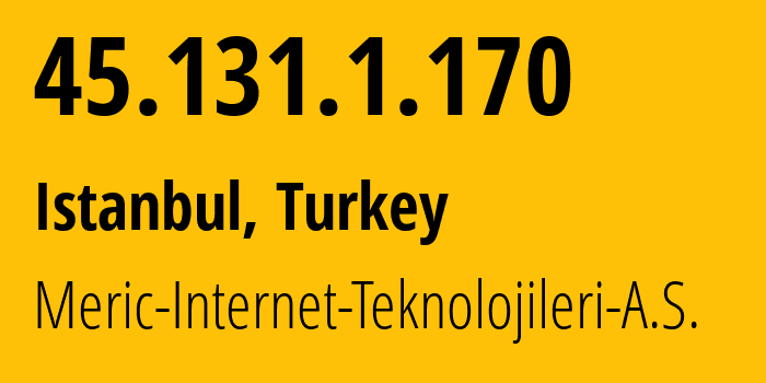 IP address 45.131.1.170 (Istanbul, Istanbul, Turkey) get location, coordinates on map, ISP provider AS213257 Meric-Internet-Teknolojileri-A.S. // who is provider of ip address 45.131.1.170, whose IP address