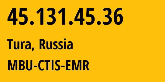 IP-адрес 45.131.45.36 (Тура, Красноярский Край, Россия) определить местоположение, координаты на карте, ISP провайдер AS47533 MBU-CTIS-EMR // кто провайдер айпи-адреса 45.131.45.36