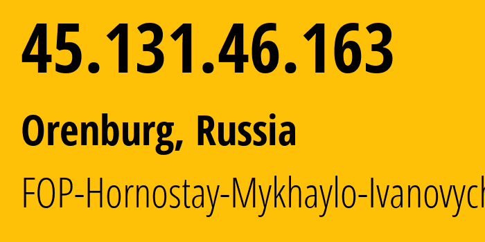 IP address 45.131.46.163 (Orenburg, Orenburg Oblast, Russia) get location, coordinates on map, ISP provider AS212913 FOP-Hornostay-Mykhaylo-Ivanovych // who is provider of ip address 45.131.46.163, whose IP address