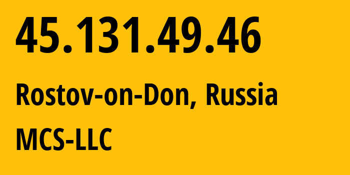 IP-адрес 45.131.49.46 (Ростов-на-Дону, Ростовская Область, Россия) определить местоположение, координаты на карте, ISP провайдер AS47204 MCS-LLC // кто провайдер айпи-адреса 45.131.49.46