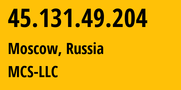 IP address 45.131.49.204 (Moscow, Moscow, Russia) get location, coordinates on map, ISP provider AS47204 MCS-LLC // who is provider of ip address 45.131.49.204, whose IP address