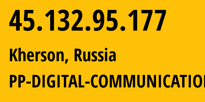 IP address 45.132.95.177 (Kherson, Khersonska oblast, Russia) get location, coordinates on map, ISP provider AS39862 PP-DIGITAL-COMMUNICATIONS // who is provider of ip address 45.132.95.177, whose IP address